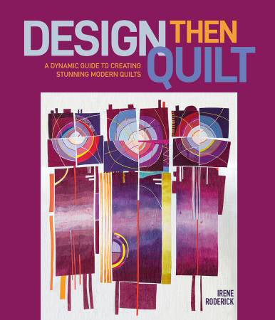 Design Then Quilt: A Dynamic Guide to Creating Stunning Modern Quilts - Stitch - Durango, Colorado Quilt & Sewing Shop