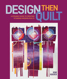 Design Then Quilt: A Dynamic Guide to Creating Stunning Modern Quilts - Stitch - Durango, Colorado Quilt & Sewing Shop